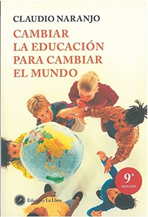 Naranjo, Claudio. Cambiar la educación para cambiar el mundo. Ediciones La Llave, 2013.