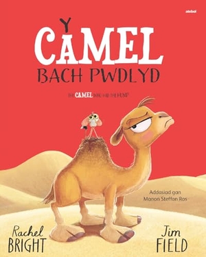 Bright, Rachel. Y Camel Bach Pwdlyd / The Camel who had the hump. Atebol Cyfyngedig, 2025.
