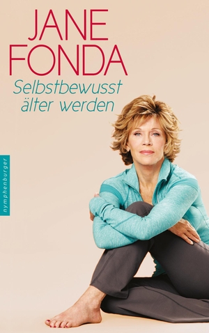 Fonda, Jane. Selbstbewusst älter werden. Nymphenburger Verlag, 2015.