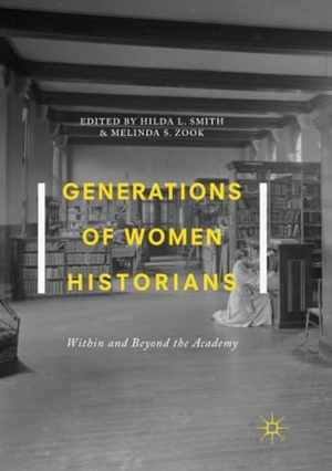 Zook, Melinda S. / Hilda L. Smith (Hrsg.). Generations of Women Historians - Within and Beyond the Academy. Springer International Publishing, 2018.