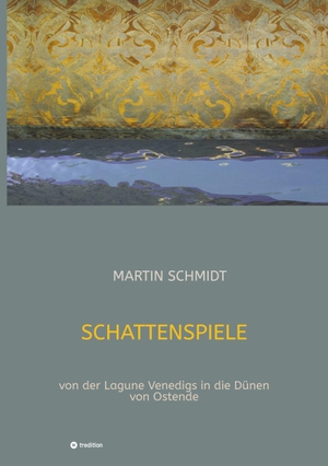 Schmidt, Martin. Schattenspiele - von der Lagune Venedigs in die Dünen von Ostende. tredition, 2023.