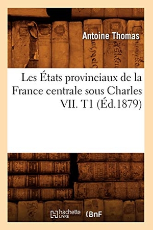 Thomas A. Les États provinciaux de la France centrale sous Charles VII. T1 (Éd.1879). Hachette Livre, 2022.