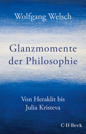 Welsch, Wolfgang. Glanzmomente der Philosophie - Von Heraklit bis Julia Kristeva. C.H. Beck, 2021.