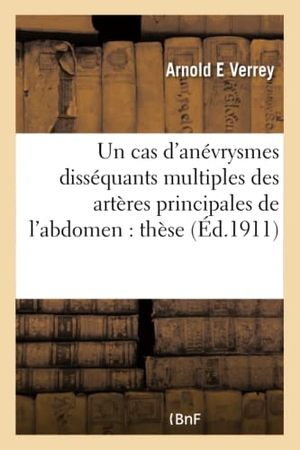 Verrey. Un Cas d'Anévrysmes Disséquants Multiples Des Artères Principales de l'Abdomen: Thèse. Hachette Livre - BNF, 2016.