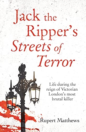 Matthews, Rupert. Jack the Ripper's Streets of Terror - Life During the Reign of Victorian London's Most Brutal Killer. Arcturus Publishing, 2022.