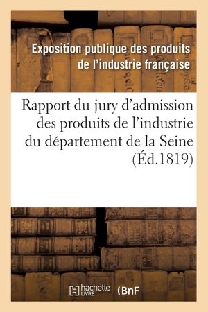 Exposition Publique Des Produits de l'In. Rapport du jury d'admission des produits de l'industrie du département de la Seine. Hachette Livre, 2018.