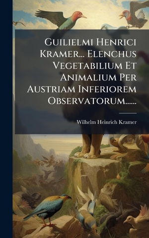 Kramer, Wilhelm Heinrich. Guilielmi Henrici Kramer... Elenchus Vegetabilium Et Animalium Per Austriam Inferiorem Observatorum....... Tradd Street Press, 2025.