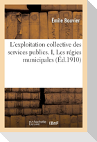 L'exploitation collective des services publics. I, Les régies municipales