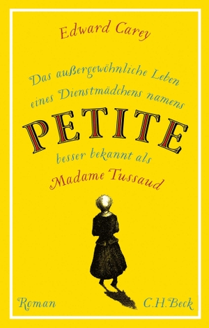 Carey, Edward. Das außergewöhnliche Leben eines Dienstmädchens namens PETITE, besser bekannt als Madame Tussaud - Roman. C.H. Beck, 2023.