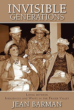 Barman, Jean. Invisible Generations - Irene Kelleher's Story of Living Between Indigenous and White. Caitlin Press, 2020.