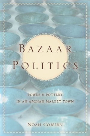 Coburn, Noah. Bazaar Politics - Power and Pottery in an Afghan Market Town. Stanford University Press, 2011.