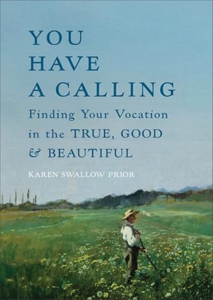 Prior, Karen Swallow. You Have a Calling - Finding Your Vocation in the True, Good, and Beautiful. Baker Publishing Group, 2025.