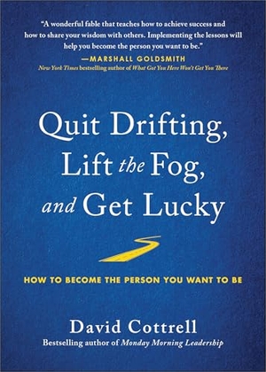 Cottrell, David. Quit Drifting, Lift the Fog, and Get Lucky - How to Become the Person You Want to Be. BenBella Books, 2021.