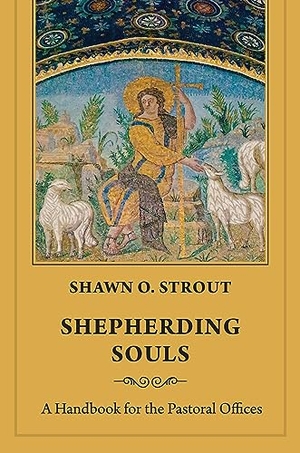 Strout, Shawn O.. Shepherding Souls - A Handbook for the Pastoral Offices. Church Publishing, 2024.