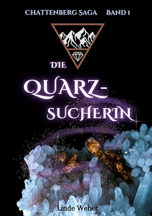 Weber, Linde. Die Quarzsucherin - Chattenberg Saga Band 1 | Der magische Auftakt der neuen historischen Romantasy Reihe. BoD - Books on Demand, 2023.