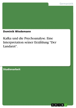 Wiedemann, Dominik. Kafka und die Psychoanalyse. Eine Interpretation seiner Erzählung "Der Landarzt".. GRIN Verlag, 2009.