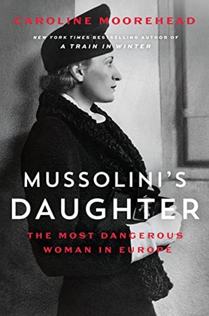Moorehead, Caroline. Mussolini's Daughter - The Most Dangerous Woman in Europe. HarperCollins, 2022.