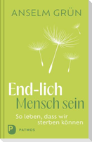 End-lich Mensch sein