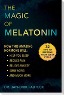 The Magic of Melatonin: How This Amazing Hormone Will Help You Sleep, Reduce Pain, Relieve Anxiety, Slow Aging, and Much More