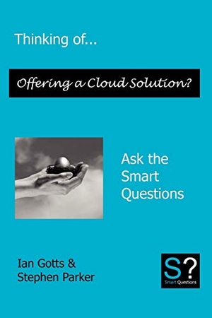 Gotts, Ian / Stephen Jk Parker. Thinking of... Offering a Cloud Solution? Ask the Smart Questions. Smart Questions, 2009.