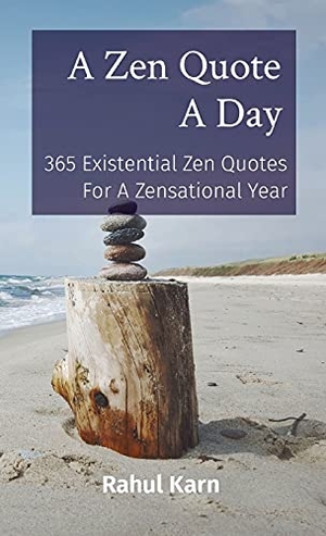 Karn, Rahul. A Zen Quote A Day - 365 Existential Zen Quotes For A Zensational Year. Rahul Karn, 2021.