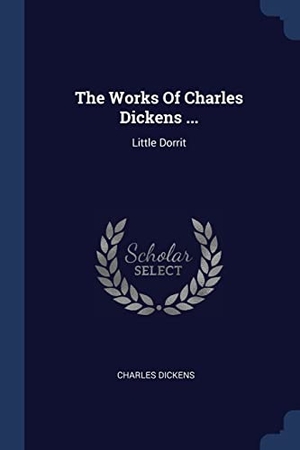 Dickens. The Works Of Charles Dickens ... - Little Dorrit. Creative Media Partners, LLC, 2018.