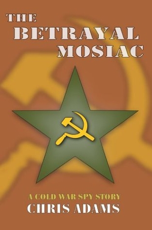 Adams, Chris. The Betrayal Mosaic - A Cold War Spy Story. iUniverse, 2004.