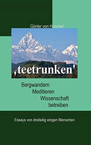 Hummel, Günter von. 'teetrunken' - Bergwandern, Meditieren, Wissenschaft betreiben - Essays von dreiteilig einigen Menschen. Books on Demand, 2021.