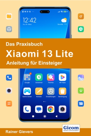 Gievers, Rainer. Das Praxisbuch Xiaomi 13 Lite - Anleitung für Einsteiger. Gicom, 2023.