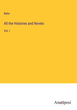 Behn. All the Histories and Novels - Vol. I. Anatiposi Verlag, 2023.