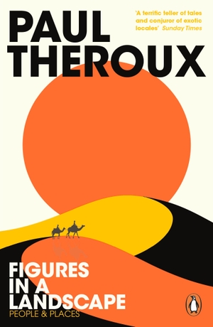 Theroux, Paul. Figures in a Landscape - People and Places. Penguin Books Ltd, 2019.