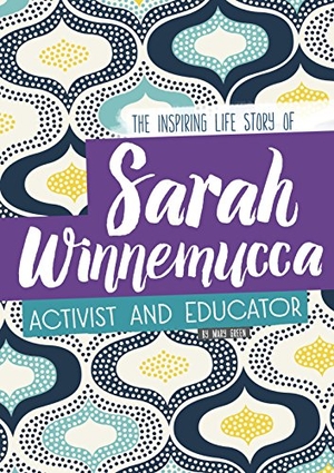Green, Mary. Sarah Winnemucca: The Inspiring Life Story of the Activist and Educator. Capstone, 2016.
