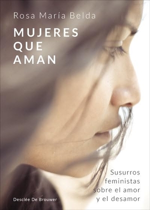 Belda, Rosa María. Mujeres que aman : susurros feministas sobre el amor y el desamor. Desclée De Brouwer, 2018.