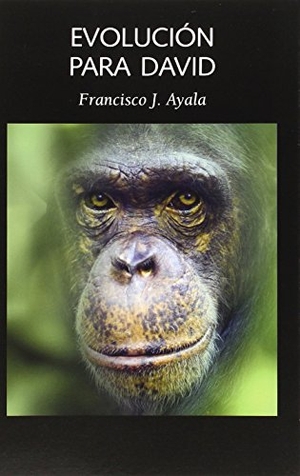 Ayala, Francisco / Francisco J. Ayala. Evolución para David. Laetoli, 2014.