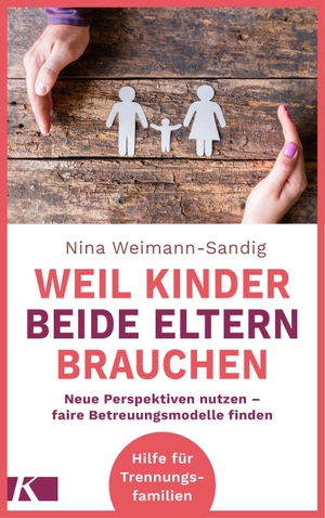 Weimann-Sandig, Nina. Weil Kinder beide Eltern brauchen - Neue Perspektiven nutzen - faire Betreuungsmodelle finden - Hilfe für Trennungsfamilien. Kösel-Verlag, 2022.