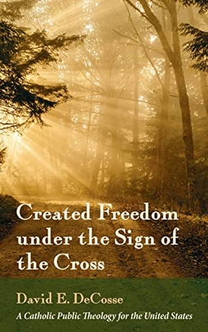 Decosse, David E.. Created Freedom under the Sign of the Cross. Pickwick Publications, 2022.