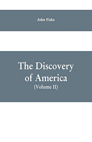 Fiske, John. The Discovery of America - With Some Account of Ancient America and the Spanish Conquest (Volume II). Alpha Editions, 2019.