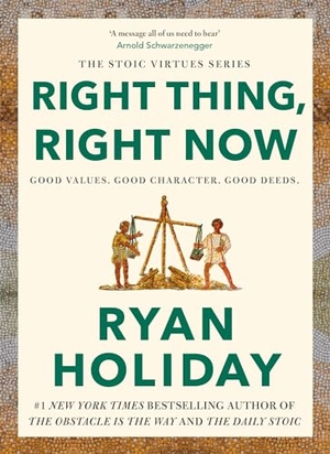 Holiday, Ryan. Right Thing, Right Now - Timeless Stoic values from the multimillion-selling author of THE DAILY STOIC. Profile Books, 2024.