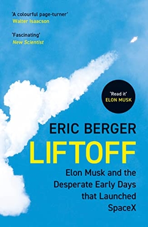 Berger, Eric. Liftoff - Elon Musk and the Desperate Early Days That Launched SpaceX. Harper Collins Publ. UK, 2023.