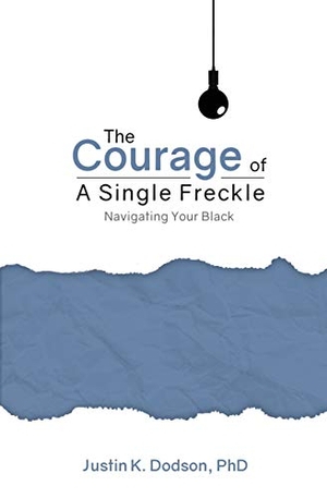 Dodson. The Courage of a Single Freckle - Navigating Your Black. Justin Keith Dodson, 2020.