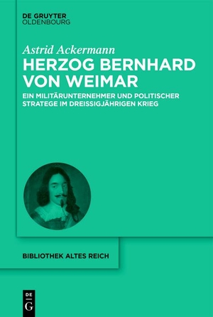 Ackermann, Astrid. Herzog Bernhard von Weimar - Militärunternehmer und politischer Stratege im Dreißigjährigen Krieg. de Gruyter Oldenbourg, 2023.