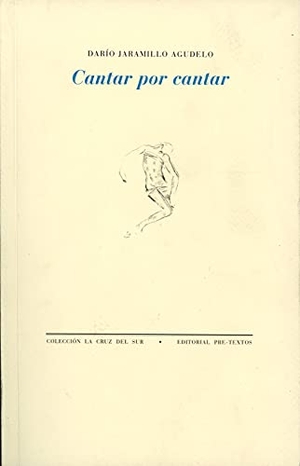 Jaramillo Agudelo, Darío. Cantar por cantar. Editorial Pre-Textos, 2001.