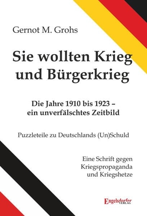 Grohs, Gernot M.. Sie wollten Krieg und Bürgerkrieg - Die Jahre 1910 bis 1923 - ein unverfälschtes Zeitbild. Puzzleteile zu Deutschlands (Un)Schuld. Eine Schrift gegen Kriegspropaganda und Kriegshetze. Engelsdorfer Verlag, 2026.