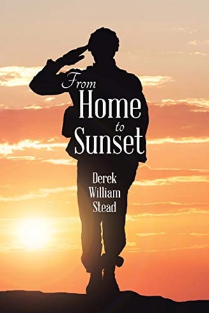 Stead, Derek William. From Home to Sunset. Xlibris, 2018.