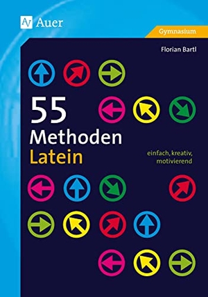 Bartl, Florian. 55 Methoden Latein - einfach, kreativ, motivierend (5. bis 13. Klasse). Auer Verlag i.d.AAP LW, 2016.