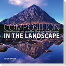 Composition in the Landscape: An Inspirational and Technical Guide for Photographers