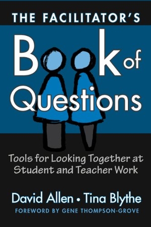Allen, David / Tina Blythe. The Facilitator's Book of Questions - Tools for Looking Together at Student and Teacher Work. Teachers College Press, 2004.