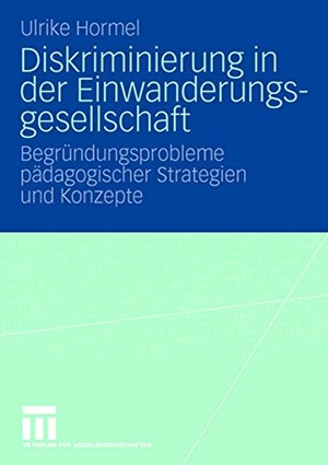 Hormel, Ulrike. Diskriminierung in der Einwanderungsgesellschaft - Begründungsprobleme pädagogischer Strategien und Konzepte. VS Verlag für Sozialwissenschaften, 2007.