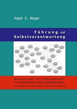 Biegel, Ralph E.. Führung und Selbstverantwortung - Basiswissen fürs Management in Unternehmen und Organisationen - mit Beispiel aus einer beruflichen Bildungseinrichtung -. Books on Demand, 2020.