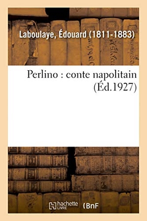 Laboulaye, Édouard. Perlino: Conte Napolitain. Hachette Livre, 2018.